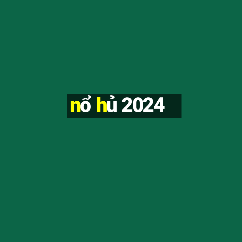 nổ hủ 2024