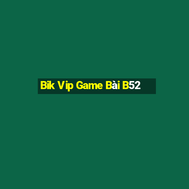 Bik Vip Game Bài B52