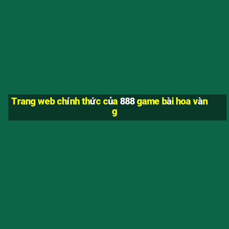 Trang web chính thức của 888 game bài hoa vàng