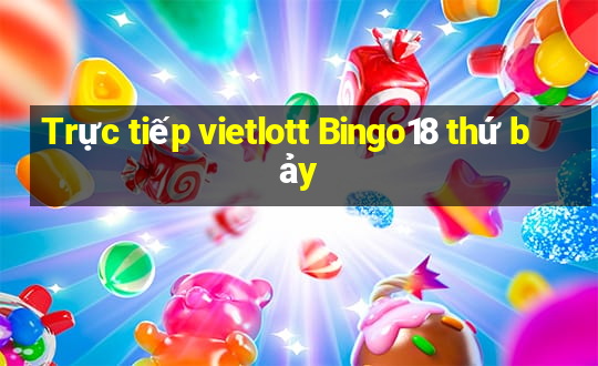 Trực tiếp vietlott Bingo18 thứ bảy