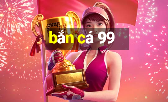 ban ca 99