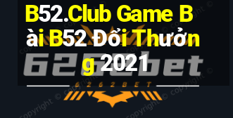 B52.Club Game Bài B52 Đổi Thưởng 2021