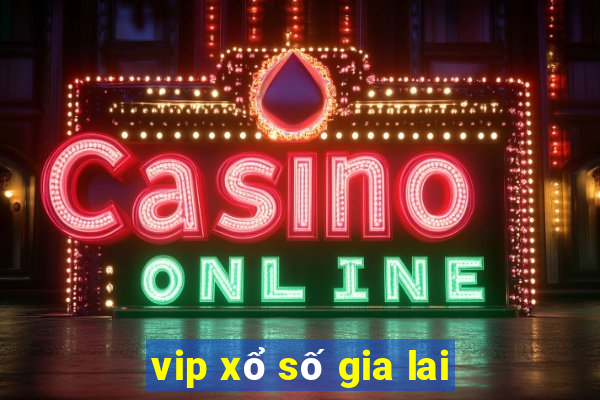 vip xổ số gia lai