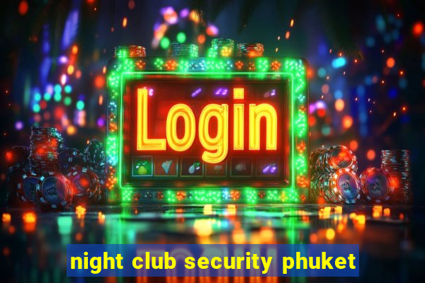 night club security phuket