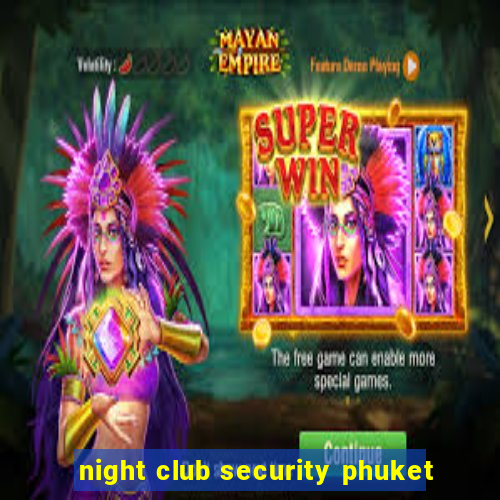 night club security phuket