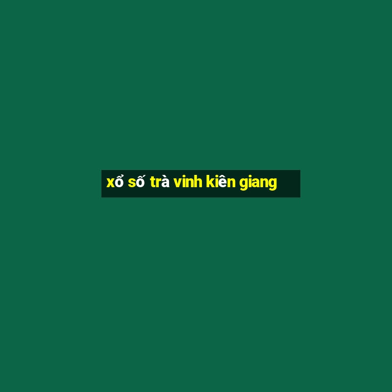 xổ số trà vinh kiên giang