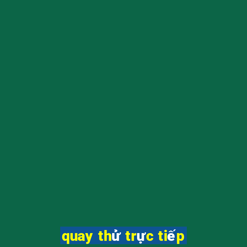 quay thử trực tiếp