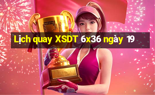 Lịch quay XSDT 6x36 ngày 19