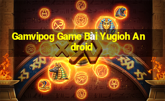 Gamvipog Game Bài Yugioh Android