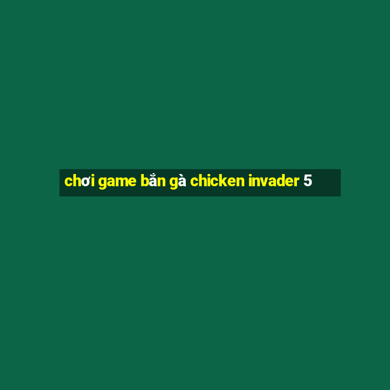 chơi game bắn gà chicken invader 5