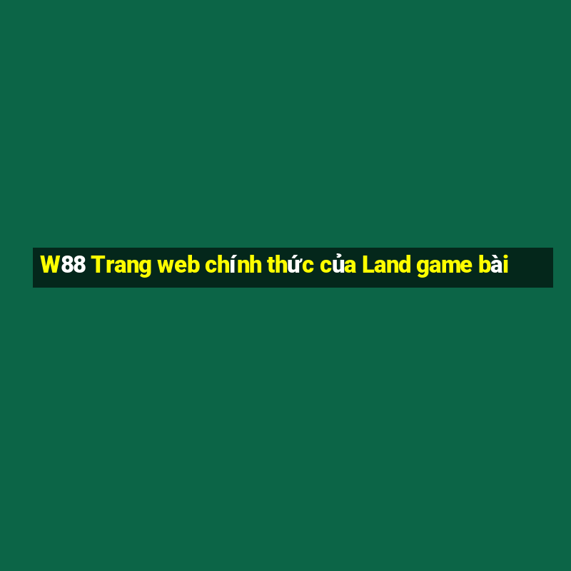 W88 Trang web chính thức của Land game bài