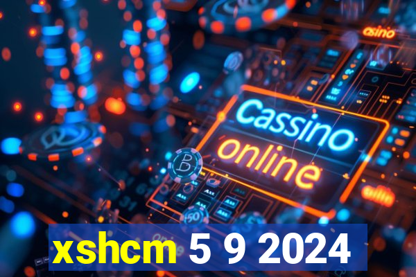 xshcm 5 9 2024