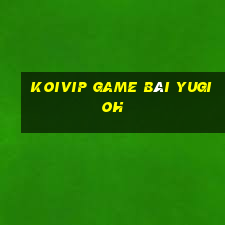 Koivip Game Bài Yugioh