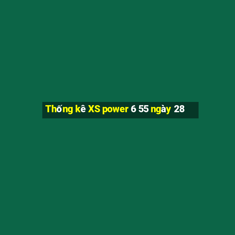 Thống kê XS power 6 55 ngày 28