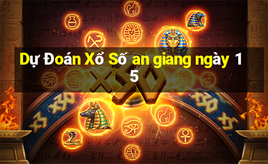 Dự Đoán Xổ Số an giang ngày 15