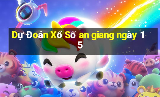 Dự Đoán Xổ Số an giang ngày 15