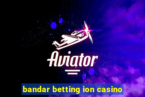 bandar betting ion casino