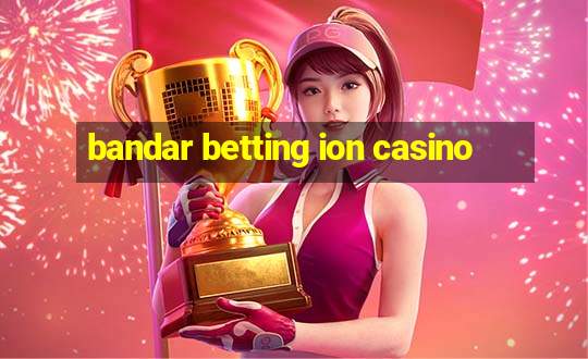 bandar betting ion casino