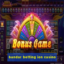 bandar betting ion casino