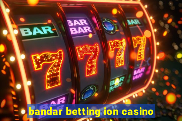 bandar betting ion casino