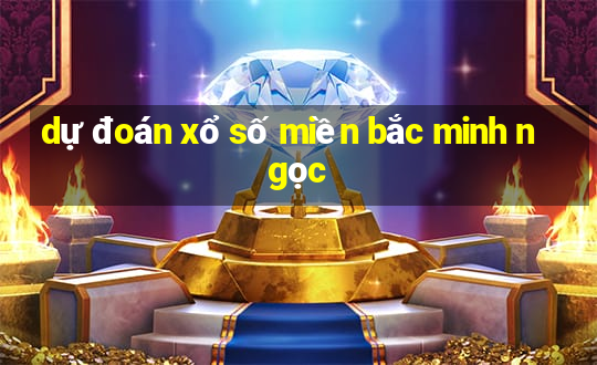 dự đoán xổ số miền bắc minh ngọc