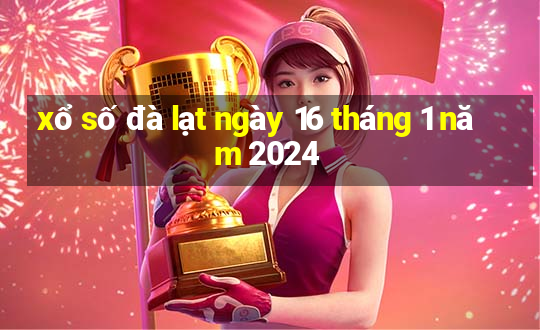 xổ số đà lạt ngày 16 tháng 1 năm 2024