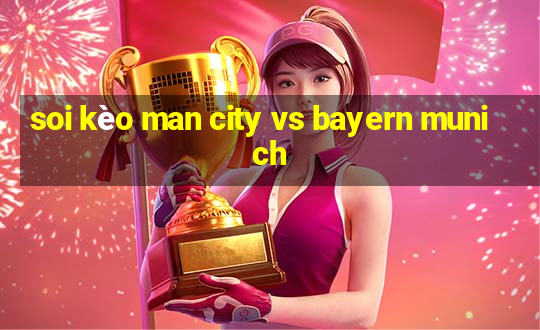 soi kèo man city vs bayern munich