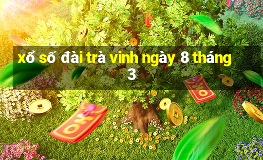 xổ số đài trà vinh ngày 8 tháng 3