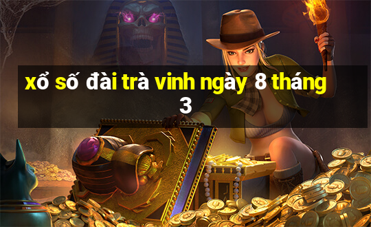 xổ số đài trà vinh ngày 8 tháng 3