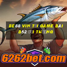 Be88 Vin Tại Game Bài B52 Đổi Thưởng