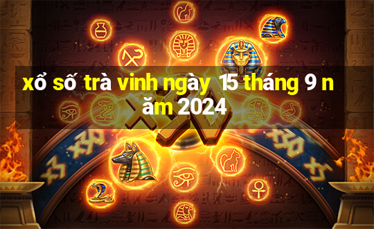 xổ số trà vinh ngày 15 tháng 9 năm 2024