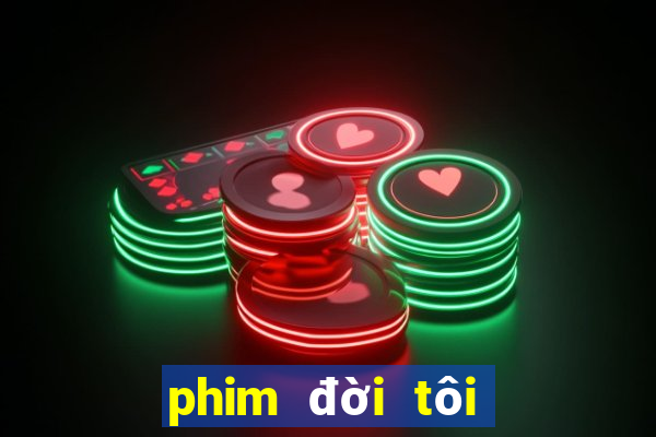 phim đời tôi hạng bét