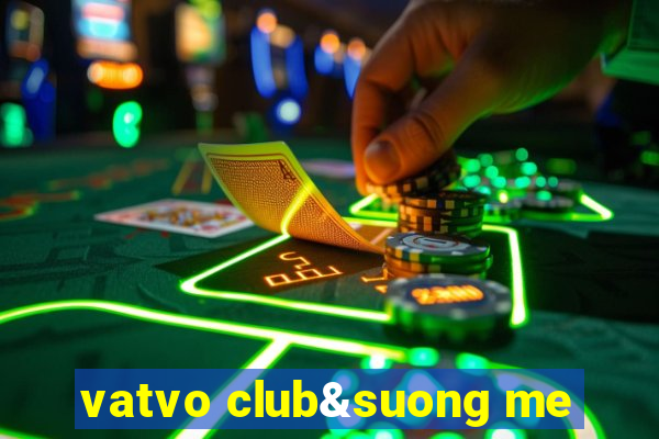 vatvo club&suong me