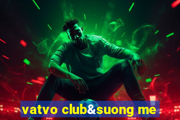 vatvo club&suong me