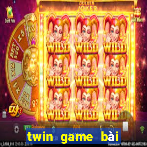 twin game bài kiếm tiền