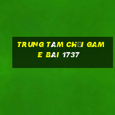 Trung tâm Chơi game bài 1737