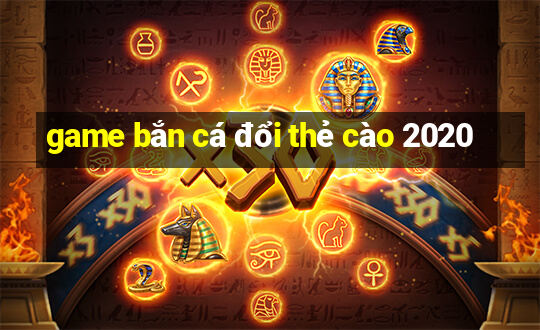 game bắn cá đổi thẻ cào 2020