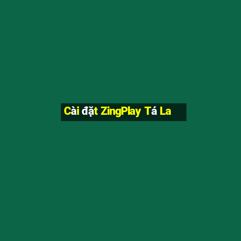 Cài đặt ZingPlay Tá La