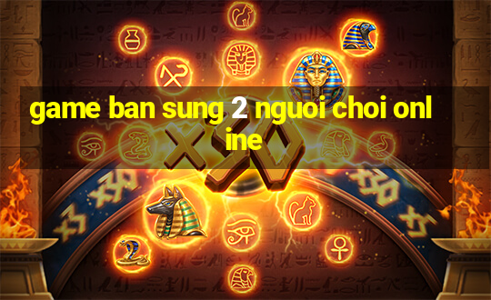 game ban sung 2 nguoi choi online