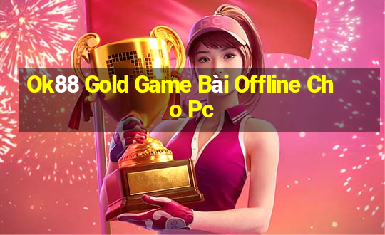 Ok88 Gold Game Bài Offline Cho Pc