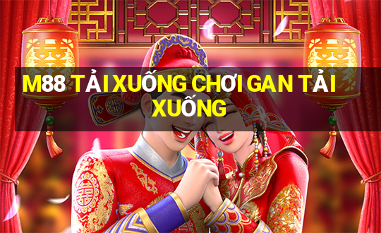 M88 TẢI XUỐNG CHƠI GAN TẢI XUỐNG