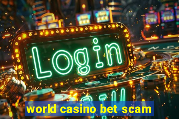 world casino bet scam