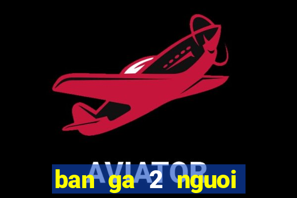 ban ga 2 nguoi choi full