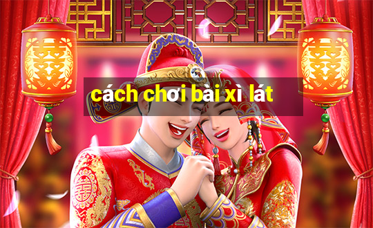 cách chơi bài xì lát