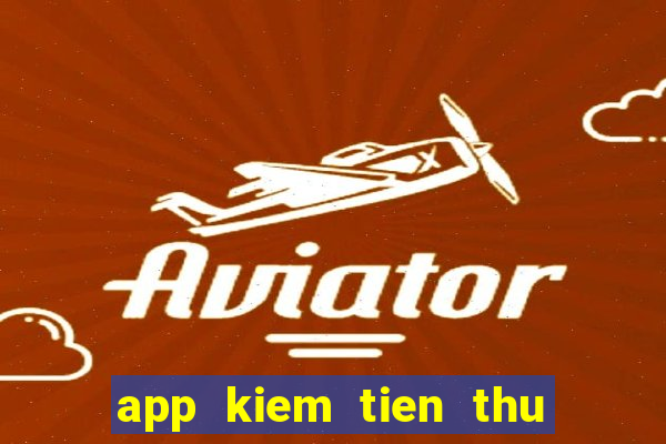 app kiem tien thu dong tren internet