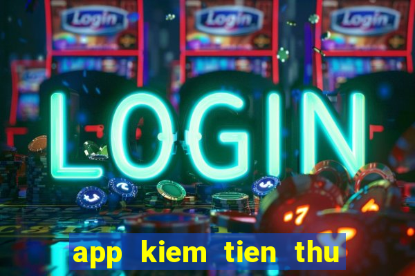 app kiem tien thu dong tren internet