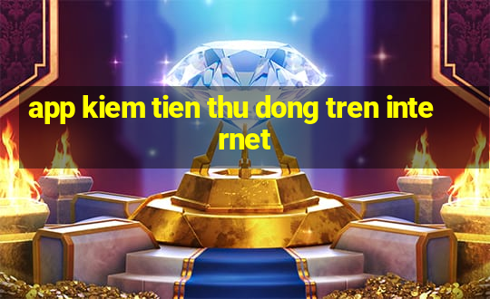 app kiem tien thu dong tren internet