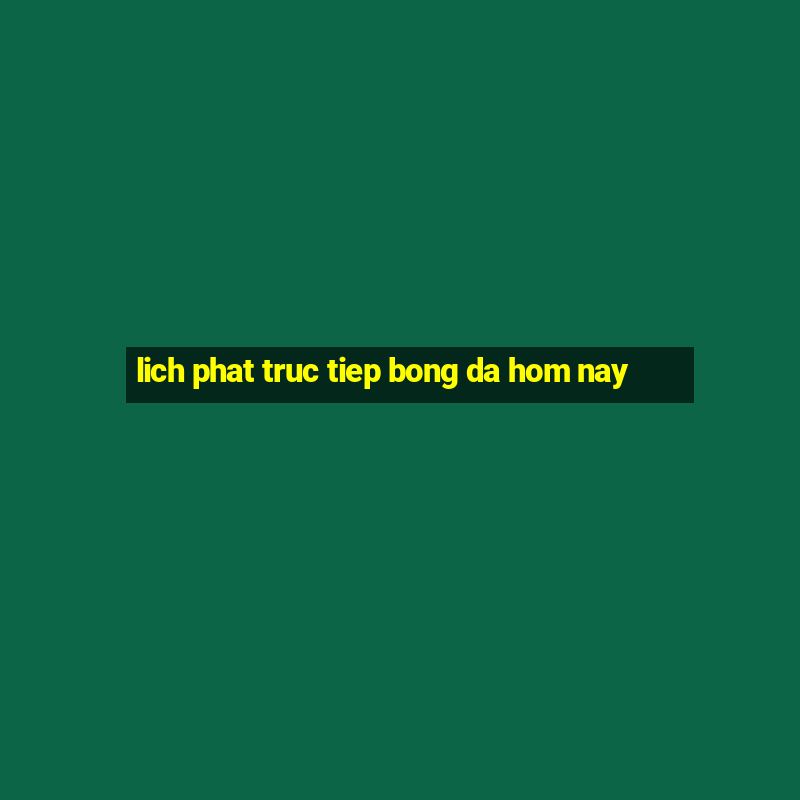 lich phat truc tiep bong da hom nay