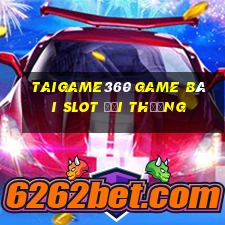 Taigame360 Game Bài Slot Đổi Thưởng