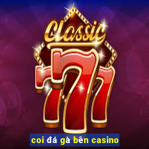 coi đá gà bên casino